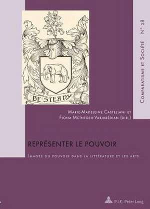 Representer Le Pouvoir: Images Du Pouvoir Dans La Litterature Et Les Arts de Marie-Madeleine Castellani