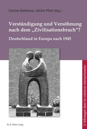 Verstaendigung Und Versoehnung Nach Dem Zivilisationsbruch?: de L'Histoire a la Fiction de Corine Defrance