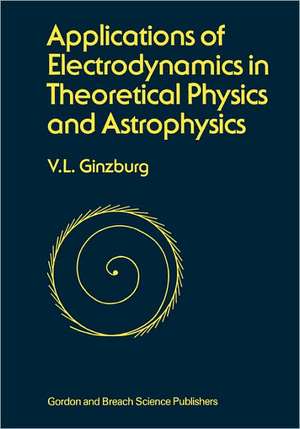 Applications of Electrodynamics in Theoretical Physics and Astrophysics de David Ginsburg