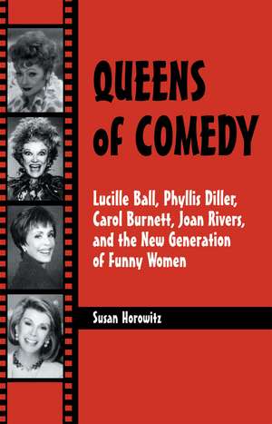 Queens of Comedy: Lucille Ball, Phyllis Diller, Carol Burnett, Joan Rivers, and the New Generation of Funny Women de Susan Horowitz