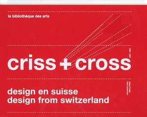 Criss + Cross: Design from Switzerland 1860-2007 de Ariana Pradal