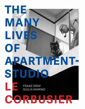 The Many Lives of Apartment-Studio Le Corbusier: 1931-2014 de Franz Graf