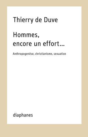 Hommes, encore un effort…: Anthropogenèse, christianisme, sexuation de Thierry de Duve