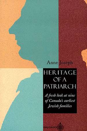 Heritage of a Patriarch: A Fresh Look at Canada's Earliest Jewish Families de Anne Joseph