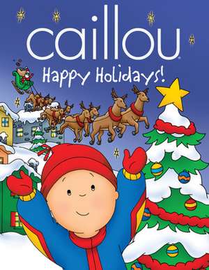 Caillou: Happy Holidays! de Marilyn Pleau-Murissi