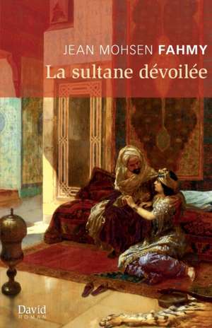 La sultane dévoilée de Jean Mohsen Fahmy