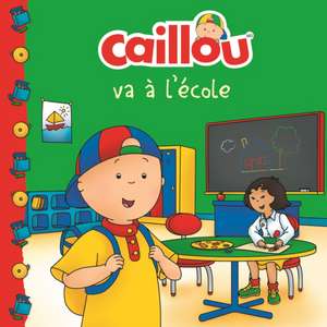 Caillou Va A L'Ecole (French Edition of Caillou Goes to School) de Anne Paradis