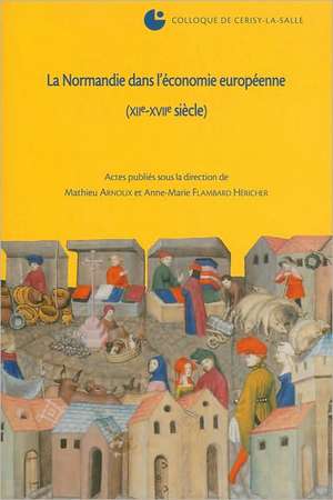 La Normandie Dans L'Economie Europeenne: Colloque de Cerisy-La-Salle de Mathieu Arnoux