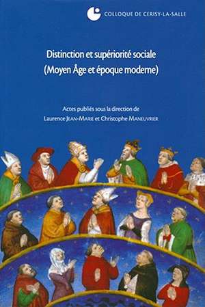 Distinction Et Superiorite Sociale (Moyen Age Et Epoque Moderne): Colloque de Cerisy-La-Salle, (27-30 Septembre 2007) de Laurence Jean-Marie
