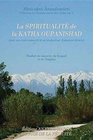 La Spiritualite de la Katha Upanishad (avec son texte sanscrit et sa traduction directe en francais) de Shrii Shrii Anandamurti