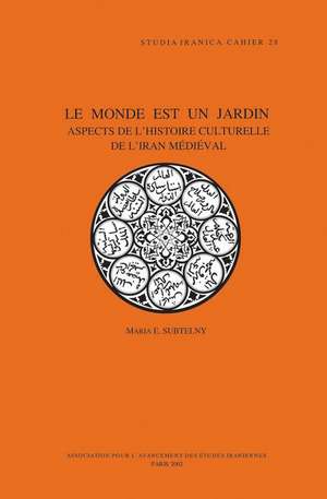 Le Monde Est Un Jardin: Aspects de L'Histoire Culturelle de L'Iran Medieval de M. E. Subtelny