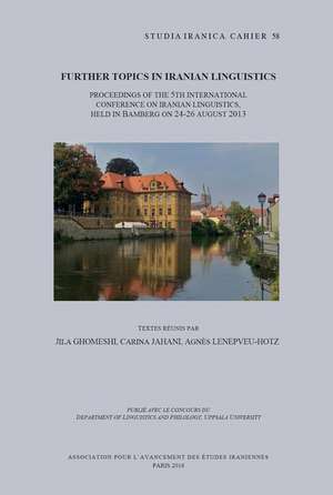 Further Topics in Iranian Linguistics: Proceedings of the 5th International Conference on Iranian Linguistics, Held in Bamberg on 24-26 August 2013 de J. Ghomeshi