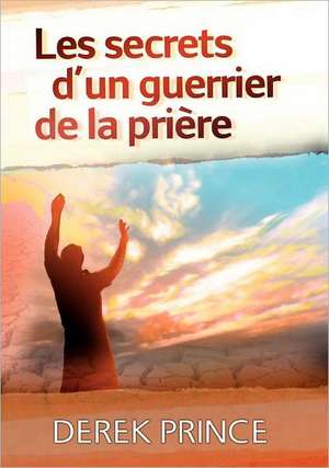 Secrets of a Prayer Warrior - French de Derek Prince