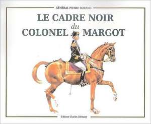 Le Cadre Noir Du Colonel Margot de Pierre Durand