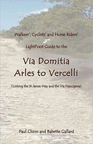 Lightfoot Guide to the Via Domitia - Arles to Vercelli - Linking the St James Ways and the Via Francigena de Babette Gallard