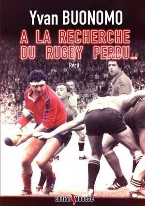 A la recherche du Rugby perdu... de Yvan Buonomo