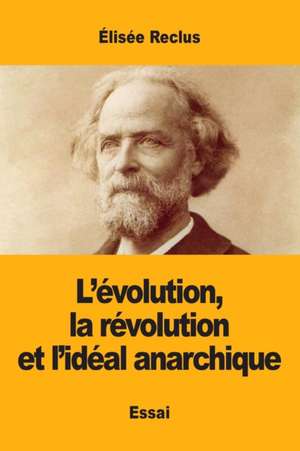 L'évolution, la révolution et l'idéal anarchique de Élisée Reclus