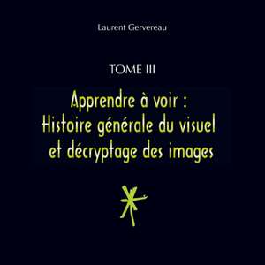 Tome III - Apprendre à voir de Laurent Gervereau