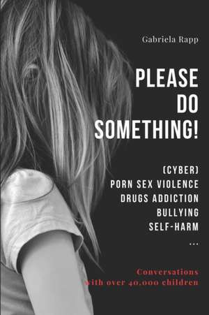 Please Do Something!: (Cyber) Porn Sex Violence Drugs Addiction Bullying Self-Harm ... de Gabriela Rapp