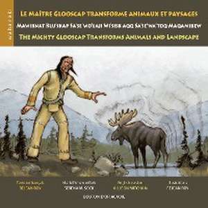 Le maître Glooscap transforme animaux et paysages / Mawiknat Klu'skap Sa'se'wo'laji Wi'sik Aqq Sa'se'wa'too Maqamikew / The Mighty Glooscap Transforms Animals and Landscape de Réjean Roy