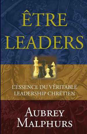 Etre Leaders de Aubrey Malphurs