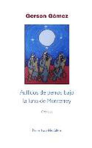 Aullidos de perros bajo la luna de Monterrey de Gerson Gómez