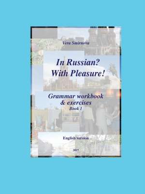 In Russian? With Pleasure! - Grammar workbook & exercises - Book 1 - EN version de Vera Smirnova