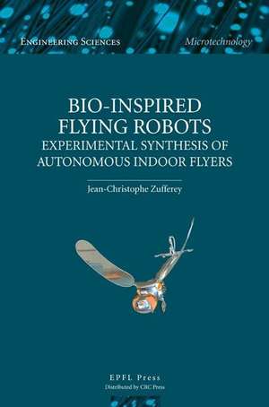 Bio–inspired Flying Robots – Experimental Synthesis of Autonomous Indoor Flyers de Jean–christophe Zufferey