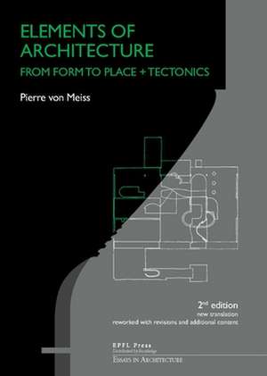 Elements of Architecture – From Form to Place + Tectonics de Pierre Von Meiss