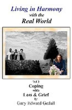 Living in Harmony with the Real World Volume 3: Coping with Loss and Grief de Gary Edward Gedall