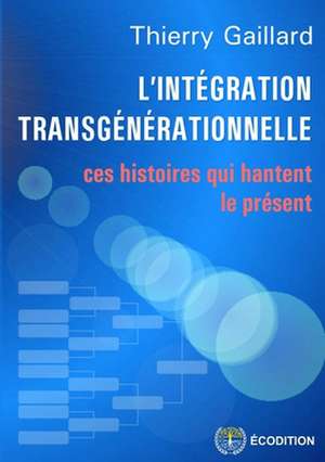 L'intégration transgénérationnelle - ces histoires qui hantent le présent de Thierry Gaillard