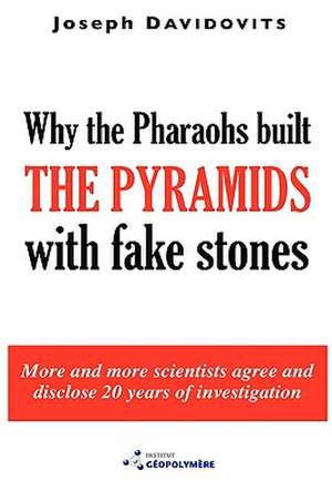 Why the Pharaohs Built the Pyramids with Fake Stones de Joseph Davidovits