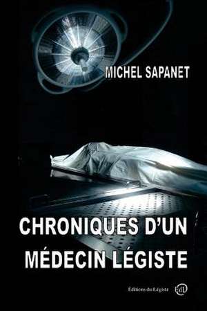 Chroniques D'Un Medecin Legiste de Sapanet, Michel