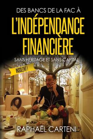 Des bancs de la fac à l'indépendance financière: (sans héritage et sans capital) de Raphaël Carteni