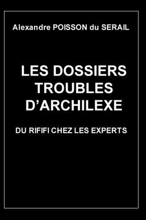 Les dossiers troubles d'Archilexe: Du rififi chez les experts de Alexandre Poisson Du Sérail