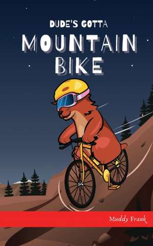 Dude's Gotta Mountain Bike de Muddy Frank