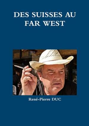 DES SUISSES AU FAR WEST de René-Pierre Duc