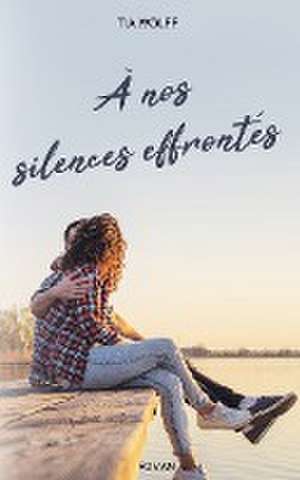 À nos silences effrontés de Tia Wolff