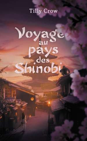 Voyage au pays des shinobi de Tilly Crow