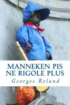 Manneken Pis Ne Rigole Plus de Roland, Georges