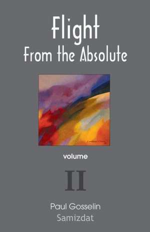 Flight from the Absolute: Cynical Observations on the Postmodern West. Volume II de Paul Gosselin