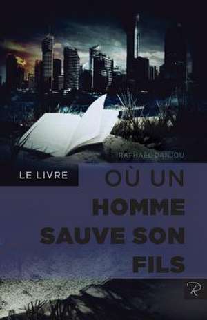 Le Livre Ou Un Homme Sauve Son Fils de Danjou, Raphael