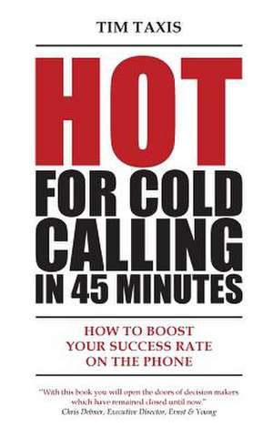 Hot For Cold Calling in 45 Minutes de Tim Taxis