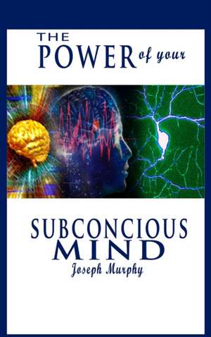 The Power of Your Subconscious Mind de Joseph Murphy