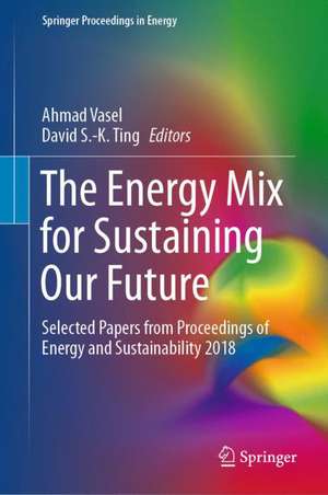 The Energy Mix for Sustaining Our Future: Selected Papers from Proceedings of Energy and Sustainability 2018 de Ahmad Vasel