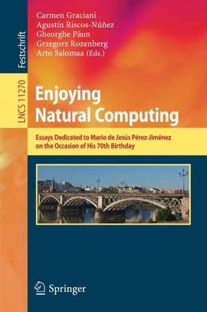 Enjoying Natural Computing: Essays Dedicated to Mario de Jesús Pérez-Jiménez on the Occasion of His 70th Birthday de Carmen Graciani