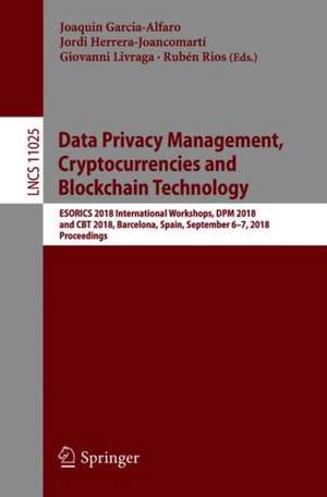 Data Privacy Management, Cryptocurrencies and Blockchain Technology: ESORICS 2018 International Workshops, DPM 2018 and CBT 2018, Barcelona, Spain, September 6-7, 2018, Proceedings de Joaquin Garcia-Alfaro