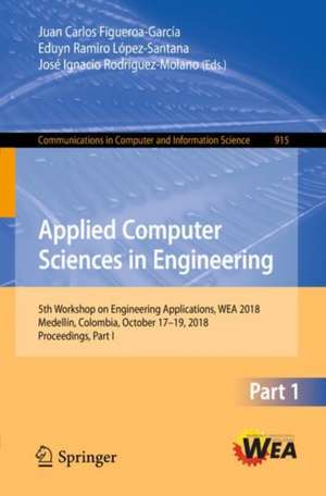 Applied Computer Sciences in Engineering: 5th Workshop on Engineering Applications, WEA 2018, Medellín, Colombia, October 17-19, 2018, Proceedings, Part I de Juan Carlos Figueroa-García