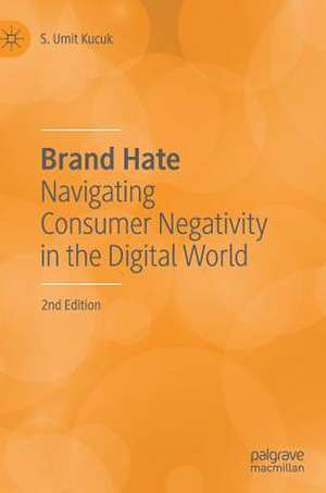 Brand Hate: Navigating Consumer Negativity in the Digital World de S. Umit Kucuk