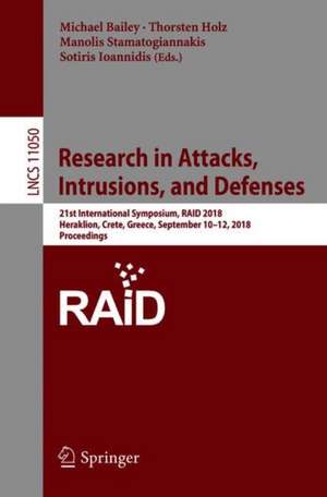 Research in Attacks, Intrusions, and Defenses: 21st International Symposium, RAID 2018, Heraklion, Crete, Greece, September 10-12, 2018, Proceedings de Michael Bailey